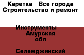 Каретка - Все города Строительство и ремонт » Инструменты   . Амурская обл.,Селемджинский р-н